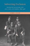 Subverting Exclusion: Transpacific Encounters with Race, Caste, and Borders, 1885-1928 - Andrea Geiger, Andrea Geiger