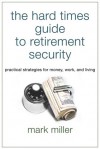 The Hard Times Guide to Retirement Security: Practical Strategies for Money, Work, and Living (Bloomberg) - Mark Miller