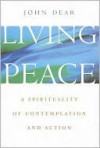 Living Peace: A Spirituality of Contemplation and Action - John Dear