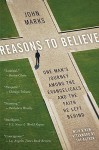 Reasons to Believe: One Man's Journey Among the Evangelicals and the Faith He Left Behind - John Marks