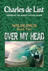 Over My Head (Wildlings) - Charles de Lint