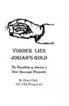 Yonder Lies Josiah's Gold: The Possibility of America's First Successful Prospector - Don Clark