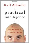 Practical Intelligence: The Art and Science of Common Sense - Karl Albrecht