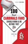 100 Things Cardinal Fans Should Know and Do Before They Die - Derrick Goold