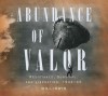 Abundance of Valor: Resistance, Survival, and Liberation: 1944-45 - Will Irwin, Michael Prichard