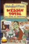 WahnsinnsWissen. Wissen total. - Nick Arnold, Daniel Postgate, Philip Reeve, Tony De Saulles, Terry Deary, Anita Ganeri, Phil Gates, Kjartan Poskitt, Martin Brown, Trevor Dunton, Bernhard Förth, Mike Phillips