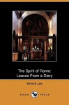 The Spirit of Rome: Leaves from a Diary (Dodo Press) - Vernon Lee