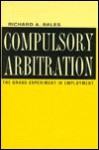 Compulsory Arbitration: The Grand Experiment in Employment - Richard A. Bales