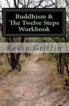 Buddhism and the Twelve Steps: A Recovery Workbook for Individuals and Groups - Kevin Griffin