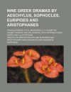 Nine Greek Dramas by Aeschylus, Sophocles, Euripides & Aristophanes - Charles William Eliot, Aeschylus, Gilbert Murray, E.D.A. Morshead