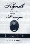 Polymath of the Baroque: Agostino Steffani and His Music - Colin Timms