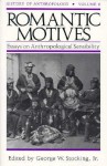 Romantic Motives: Essays on Anthropological Sensibility - George W. Stocking Jr.