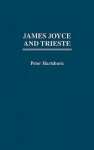 James Joyce and Trieste - Peter Hartshorn, Zack Bowen