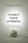 Modern Moral Problems: Trustworthy Answers to Your Tough Questions - William B. Smith