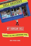 My Korean Deli: Risking it All for a Convenience Store - Ben Ryder Howe