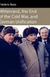 Mitterrand, the End of the Cold War and German Unification - Frederic Bozo