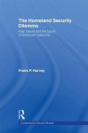 The Homeland Security Dilemma: Fear, Failure and the Future of American Insecurity (Contemporary Security Studies) - Frank P. Harvey