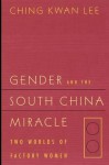 Gender and the South China Miracle: Two Worlds of Factory Women - Ching Kwan Lee