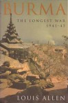 Burma: The Longest War 1941-45 - Louis Allen