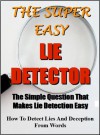 The Super Easy Lie Detector: The simple question that makes lie detection easy - How to detect lies and deception from words - Ian Stables