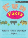 Fun Facts: 1000 Fun & Interesting Facts on a Variety of Subjects - Adam Anderson