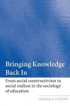 Bringing Knowledge Back In: From Social Constructivism to Social Realism in the Sociology of Education - Michael F.D. Young