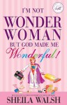 I'm Not Wonder Woman: But God Made Me Wonderful! (Women of Faith (Zondervan)) - Sheila Walsh