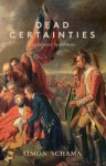 Dead Certainties: (Unwarranted Speculations) - Simon Schama