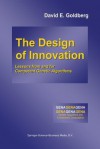 The Design of Innovation: Lessons from and for Competent Genetic Algorithms - David E. Goldberg