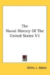 The Naval History of the United States V1 - Willis John Abbot