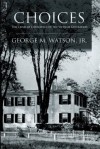 Choices: The Crisis of Conscience of the Vietnam Generation - George M. Watson Jr.