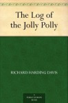 The Log of the Jolly Polly - Richard Harding Davis