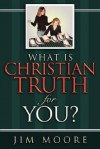 What Is Christian Truth for You? - Jim Moore