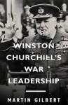 Winston Churchill's War Leadership - Martin Gilbert