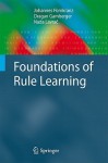 Foundations of Rule Learning - Johannes Furnkranz, Draqan Gamberger, Nada Lavrac