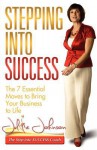 Stepping Into Success - The 7 Essential Moves to Bring Your Business to Life - Julie Johnson