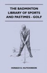 The Badminton Library of Sports and Pastimes - Golf - Horace G. Hutchinson