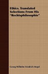 Ethics. Translated Selections from His Rechtsphilosophie - Georg Wilhelm Friedrich Hegel