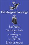 The Shopping Concierge Las Vegas: Your Personal Guide to Great Shopping on the Las Vegas Strip - Melinda Adams