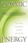 Cosmic Energy: How to Harness the Invisible Power Around You to Transform Your Life - Anne Jirsch