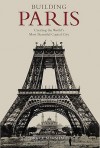 Building Paris: Creating The World's Most Beautiful Capital City - Bruce Marshall