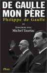 De Gaulle, Mon Pere: Entretiens Avec Michel Tauriac: Tome 2 - Philippe De Gaulle