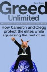 Greed Unlimited: How Cameron and Clegg Protect the Elites While Squeezing the Rest of Us - David Craig