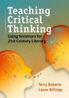 Teaching Critical Thinking: Using Seminars for 21st Century Literacy - Terry Roberts, Laura Billings