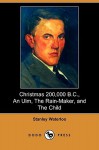 Christmas 200,000 B.C., an Ulm, the Rain-Maker, and the Child (Dodo Press) - Stanley Waterloo