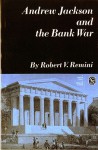 Andrew Jackson and the Bank War: A Study in the Growth of Presidential Power - Robert V. Remini