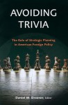 Avoiding Trivia: The Role of Strategic Planning in American Foreign Policy - Daniel W. Drezner