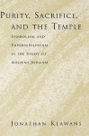 Purity, Sacrifice, and the Temple: Symbolism and Supersessionism in the Study of Ancient Judaism - Jonathan Klawans