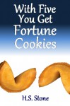 With Five You Get Fortune Cookies - H.S. Stone