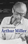 Arthur Miller, 1962-2005 - Christopher Bigsby